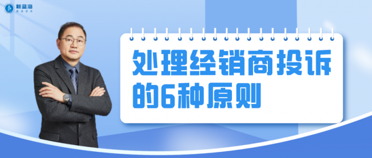 經(jīng)銷商投訴讓銷售經(jīng)理焦頭爛額？這6種處理原則，90%的銷售人員都不知道